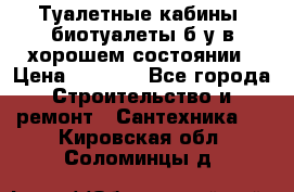 Туалетные кабины, биотуалеты б/у в хорошем состоянии › Цена ­ 7 000 - Все города Строительство и ремонт » Сантехника   . Кировская обл.,Соломинцы д.